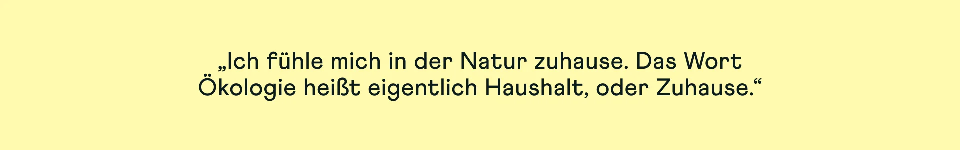 Je me sens chez moi dans la nature. Le mot écologie signifie en fait ménage ou foyer.