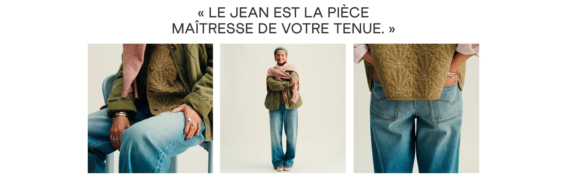 « LE JEAN EST LA PIÈCE MAÎTRESSE DE VOTRE TENUE. »