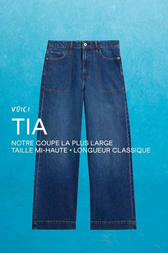 VOICI TIA NOTRE COUPE LA PLUS LARGE. TAILLE MI-HAUTE. LONGUEUR CLASSIQUE